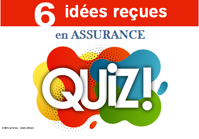 QUIZ : EN FINIR AVEC LES IDÉES REÇUES !  6 idées reçues en Assurance.